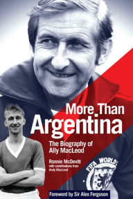 Title: More Than Argentina: Authorised Biography of Ally MacLeod, Author: Ronnie McDevitt