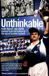 Title: Unthinkable!: Raith Rovers' Improbable Journey from the Bottom to the Top of Scottish Football, Author: Stephen Lawther