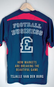 Title: Football business: How markets are breaking the beautiful game, Author: Tsjalle Van Der Burg