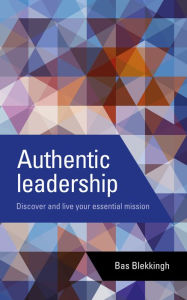 Title: Authentic leadership: Discover and live your essential mission, Author: Bas Blekkingh