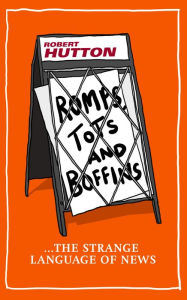 Title: Romps, Tots and Boffins: The Strange Language of News, Author: Robert Hutton