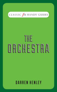 Title: The Orchestra (Classic FM Handy Guides Series), Author: Darren Henley