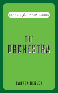 Title: The Orchestra (Classic FM Handy Guides Series), Author: Darren Henley