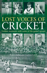 Title: Lost Voices of Cricket: Golden Moments with Some of the Game's Greats, Author: Ralph Dellor