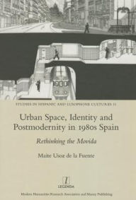 Title: Urban Space, Identity and Postmodernity in 1980s Spain: Rethinking the Movida / Edition 1, Author: Marite Usoz de la Fuente