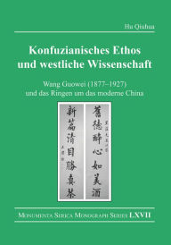Title: Konfuzianisches Ethos und westliche Wissenschaft: Wang Guowei (1877-1927) und das Ringen um das moderne China / Edition 1, Author: Hu Qiuhua