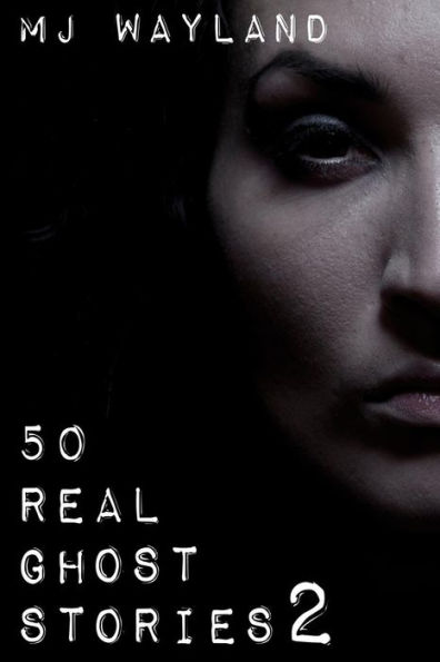 50 Real Ghost Stories 2: More terrifying real life encounters with ghosts and spirits