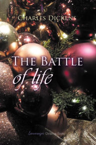 Title: The Battle of Life: A Love Story, Author: Charles Dickens