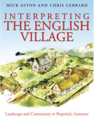 Title: Interpreting the English Village: Landscape and Community at Shapwick, Somerset, Author: Mick Aston