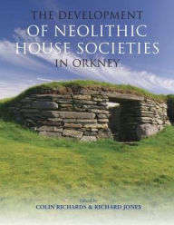 Title: The Development of Neolithic House Societies in Orkney: Investigations in the Bay of Firth, Mainland, Orkney (1994-2014), Author: Colin Richards