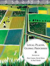 Title: Local Places, Global Processes: histories of environmental change in Britain and beyond, Author: Peter Coates
