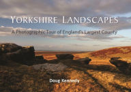 Title: Yorkshire Landscapes: A photographic tour of England's largest and most varied county, Author: Doug Kennedy