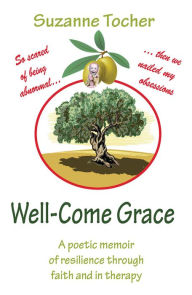 Title: Well-Come Grace: A poetic memoir of faith and resilience in therapy, Author: Suzanne Tocher