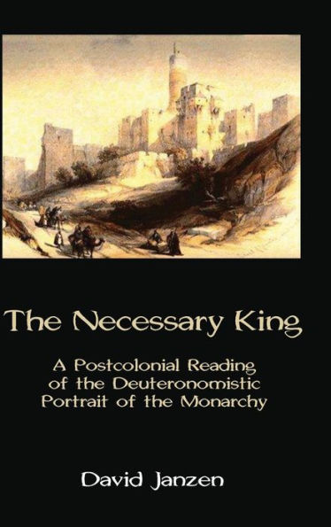 The Necessary King: A Postcolonial Reading of the Deuteronomistic Portrait of the Monarchy