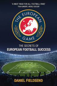 Title: The European Game: The Secrets of European Football Success, Author: Dan Fieldsend