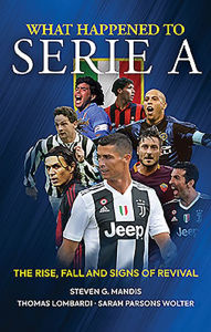 Title: What Happened to Serie A: The Rise, Fall and Signs of Revival, Author: Steven G. Mandis