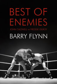 Title: Best of Enemies: John Caldwell vs. Freddie Gilroy, Author: Padraig Lawlor