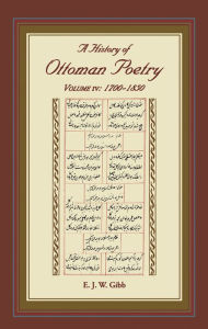 Title: A History of Ottoman Poetry Volume IV: Volume IV: 1700-1850, Author: E.J.W. Gibb