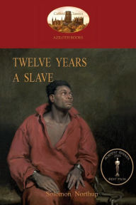 Title: Twelve Years a Slave: A True Story of Black Slavery. with Original Illustrations (Aziloth Books), Author: Solomon Northup