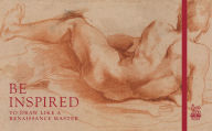 Title: Be Inspired: To Draw Like a Renaissance Master, Author: Royal Collection Trust