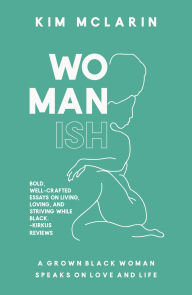 Title: Womanish: A Grown Black Woman Speaks on Love and Life, Author: Kim McLarin