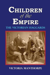 Title: Children of the Empire - The Victorian Haggards, Author: Victoria Manthorpe