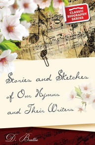 Title: Stories and Sketches of Our Hymns and Their Writers, Author: David Beattie