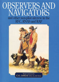 Title: Observers and Navigators: And Other Non-Pilot Aircrew in the RFC, RNAS and RAF, Author: C.G. Jefford