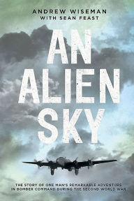 Title: An Alien Sky: The story of one man's remarkable adventure in Bomber Command during the Second World War, Author: Sean Feast