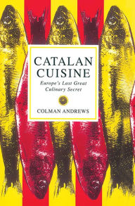 Title: Catalan Cuisine: Europe's Last Great Culinary Secret, Author: Colman Andrews