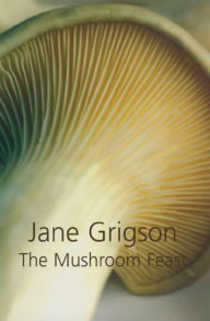 Title: The Mushroom Feast, Author: Jane Grigson