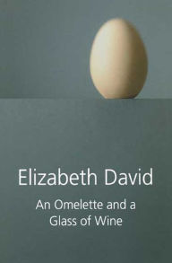 Title: An Omelette and a Glass of Wine, Author: Elizabeth David