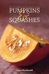 Title: Pumpkins & Squashes: Over 100 Sweet & Savory Seasonal Recipes, Author: Janet Macdonald