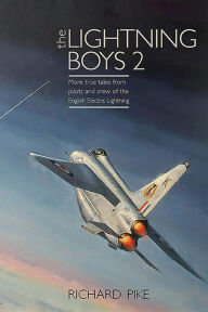 Title: The Lightning Boys 2: More True Tales from Pilots and Crew of the English Electric Lightning, Author: Richard Pike