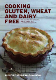 Title: Cooking Gluten, Wheat and Dairy Free: 200 Recipes for Coeliacs, Wheat, Dairy and Lactose Intolerants, Author: Michelle Berriedale-Johnson