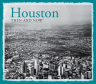 Title: Houston: Then and Now, Author: William Dylan Powell