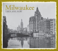 Title: Milwaukee: Then and Now, Author: Sandra Ackerman