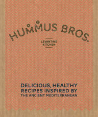 Title: Hummus Bros. Levantine Kitchen: Delicious, healthy recipes inspired by the ancient Mediterranean, Author: Hummus Bros.