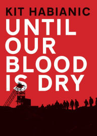 Title: Until Our Blood Is Dry, Author: Kit Habianic