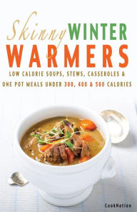 Title: Skinny Winter Warmers Recipe Book: Low Calorie Soups, Stews, Casseroles & One Pot Meals Under 300, 400 & 500 Calories, Author: Cooknation