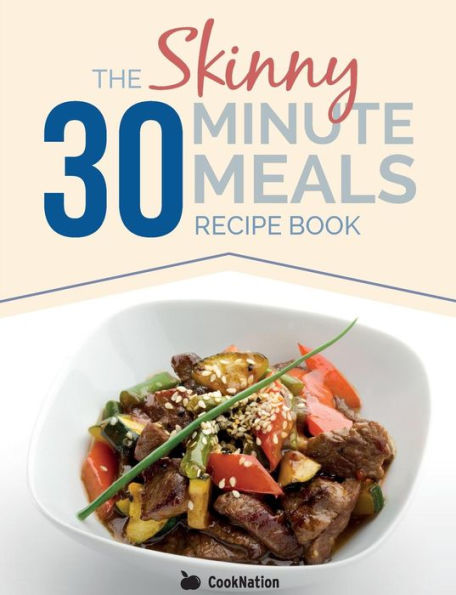 The Skinny 30 Minute Meals Recipe Book: Great Food, Easy Recipes, Prepared & Cooked In 30 Minutes Or Less. All Under 300,400 & 500 Calories