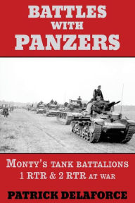 Title: Battles with Panzers: Monty's tank battalions 1 RTR & 2 RTR at war, Author: Patrick Delaforce