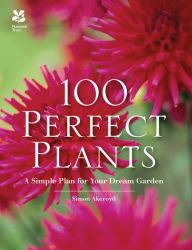 Title: 100 Perfect Plants: A Simple Plan for Your Dream Garden, Author: Simon Akeroyd