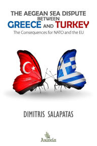 Title: The Aegean Sea Dispute between Greece and Turkey: The Consequences for NATO and the EU, Author: Dimitris Salapatas