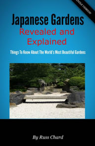 Title: Japanese Gardens Revealed and Explained: Things To Know About The Worlds Most Beautiful Gardens, Author: Russ Chard