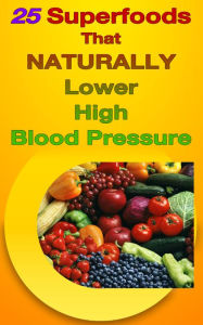 Title: 25 Superfoods That Naturally Lower Your Blood Pressure, Author: Russ Chard