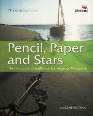 Title: Pencil, Paper and Stars: The Handbook of Traditional & Emergency Navigation, Author: Alastair Buchan