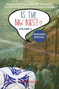 Title: Is the Baw Burst? Rangers Special: A Long Suffering Supporter Continues his Search for the Soul of Scottish Football, Author: Iain Hyslop