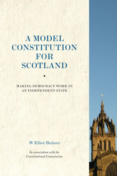 A Model Constitution for Scotland: Making Democracy Work in an Independent State