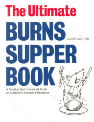 Title: The Ultimate Burns Supper Book: A Practical (But Irreverant) Guide to Scotland's Greatest Celebration, Author: Clark McGinn